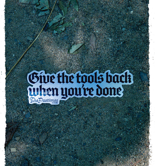 Give The Tools Back When You're Done Sticker